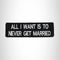 All I Want is to Never Get Married Iron on Small Patch for Biker Vest SB995