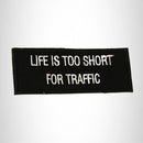 Life is Too Short for Traffic Iron on Small Patch for Biker Vest SB958