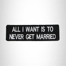 All I Want is to Never Get Married Iron on Small Patch for Biker Vest SB995