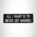 All I Want is to Never Get Married Iron on Small Patch for Biker Vest SB995 - STURGIS MIDWEST INC.