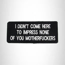 I Didn't Come Here to Impress None of Iron on Small Patch for Biker Vest SB996 - STURGIS MIDWEST INC.