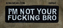 I'M NOT YOUR FUCKING BRO Small Patch Iron on for Vest SB560 - STURGIS MIDWEST INC.